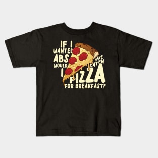 If I Wanted Abs Would I Have Eaten Pizza For Breakfast? Kids T-Shirt